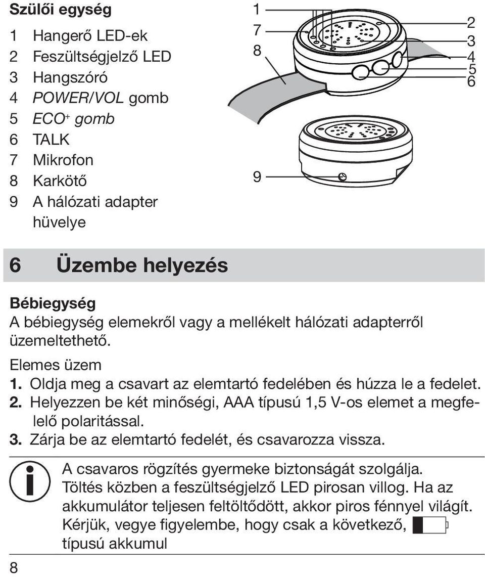 Helyezzen be két minőségi, AAA típusú 1,5 V-os elemet a megfelelő polaritással. 3. Zárja be az elemtartó fedelét, és csavarozza vissza.