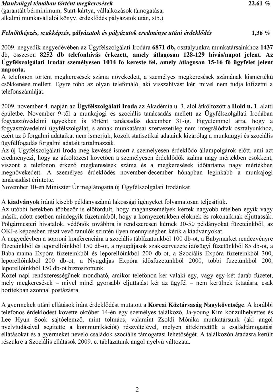 negyedik negyedévében az Ügyfélszolgálati Irodára 6871 db, osztályunkra munkatársainkhoz 1437 db, összesen 8252 db telefonhívás érkezett, amely átlagosan 128-129 hívás/napot jelent.