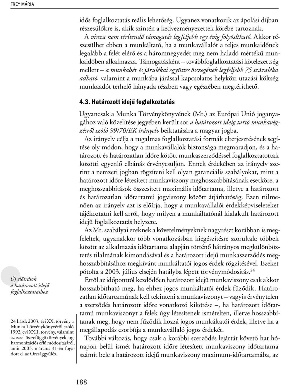 Ugyanez vonatkozik az ápolási díjban részesülőkre is, akik szintén a kedvezményezettek körébe tartoznak. A vissza nem térítendő támogatás legfeljebb egy évig folyósítható.