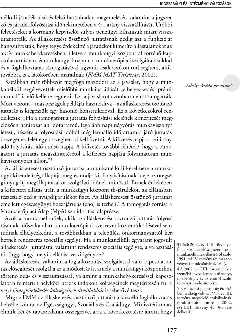 Az álláskeresést ösztönző juttatásnak pedig azt a funkcióját hangsúlyozták, hogy tegye érdekeltté a járadékot kimerítő állástalanokat az aktív munkahelykeresésben, illetve a munkaügyi központtal