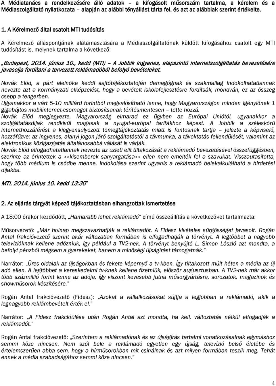 2014. június 10., kedd (MTI) A Jobbik ingyenes, alapszintű internetszolgáltatás bevezetésére javasolja fordítani a tervezett reklámadóból befolyó bevételeket.