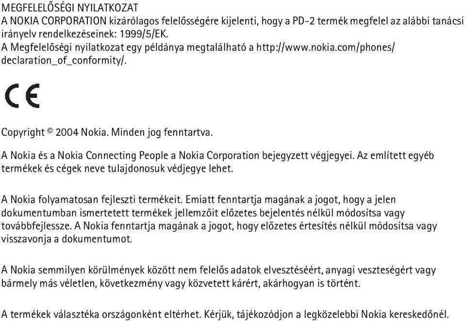 A Nokia és a Nokia Connecting People a Nokia Corporation bejegyzett végjegyei. Az említett egyéb termékek és cégek neve tulajdonosuk védjegye lehet. A Nokia folyamatosan fejleszti termékeit.