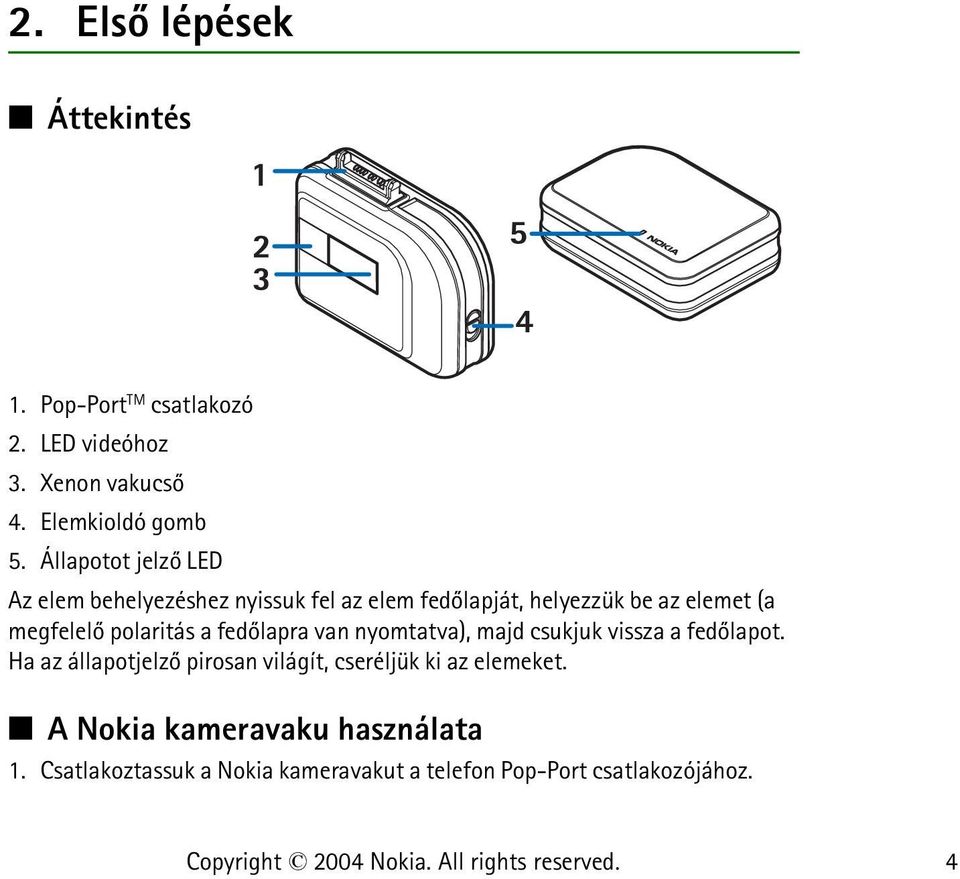 polaritás a fedõlapra van nyomtatva), majd csukjuk vissza a fedõlapot.