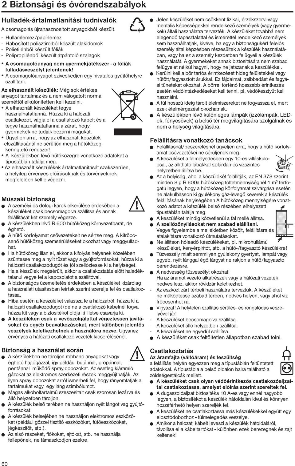 fulladásveszélyt jelentenek! A csomagolóanyagot szíveskedjen egy hivatalos gyűjtőhelyre szállítani.