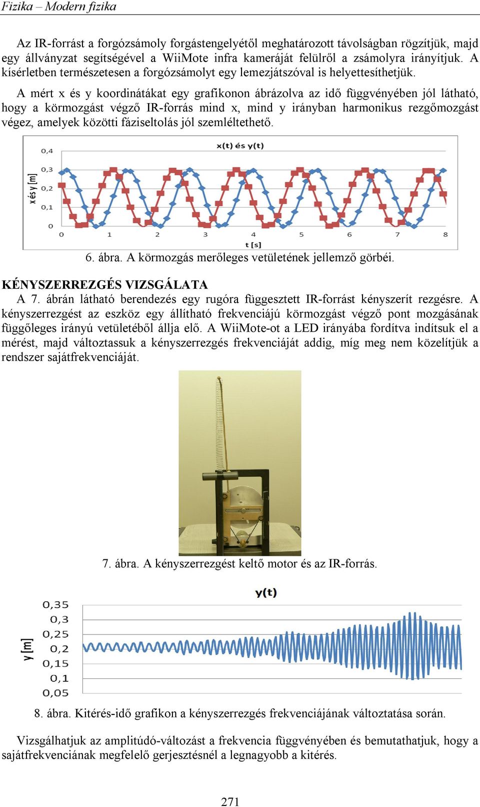 A mért x és y koordinátákat egy grafikonon ábrázolva az idő függvényében jól látható, hogy a körmozgást végző IR-forrás mind x, mind y irányban harmonikus rezgőmozgást végez, amelyek közötti