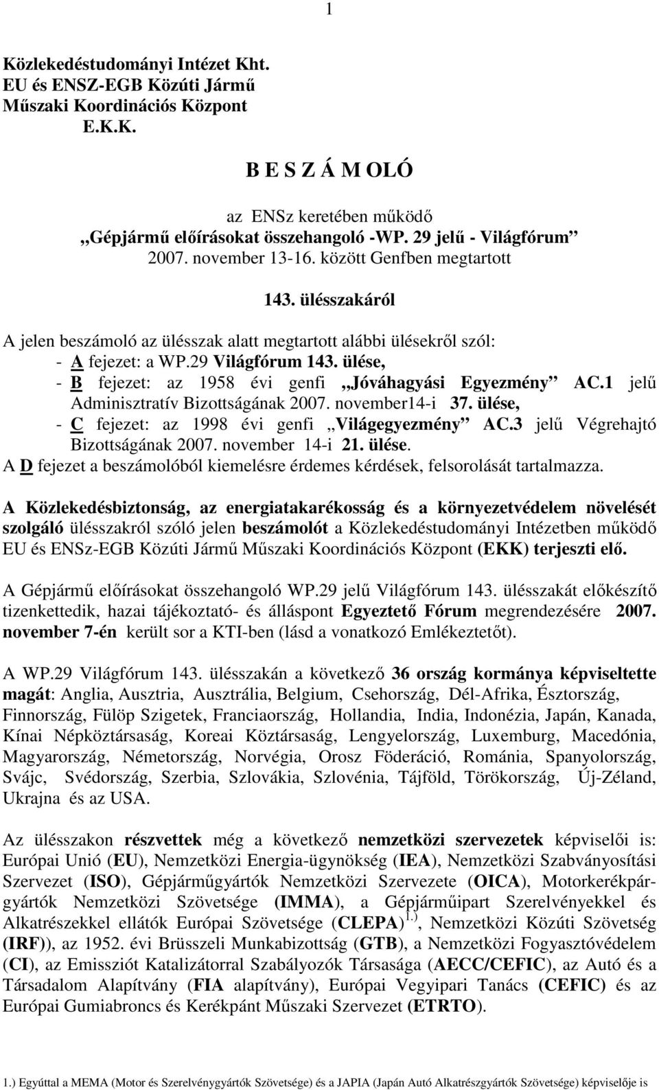ülése, - B fejezet: az 1958 évi genfi Jóváhagyási Egyezmény AC.1 jelő Adminisztratív Bizottságának 2007. november14-i 37. ülése, - C fejezet: az 1998 évi genfi Világegyezmény AC.