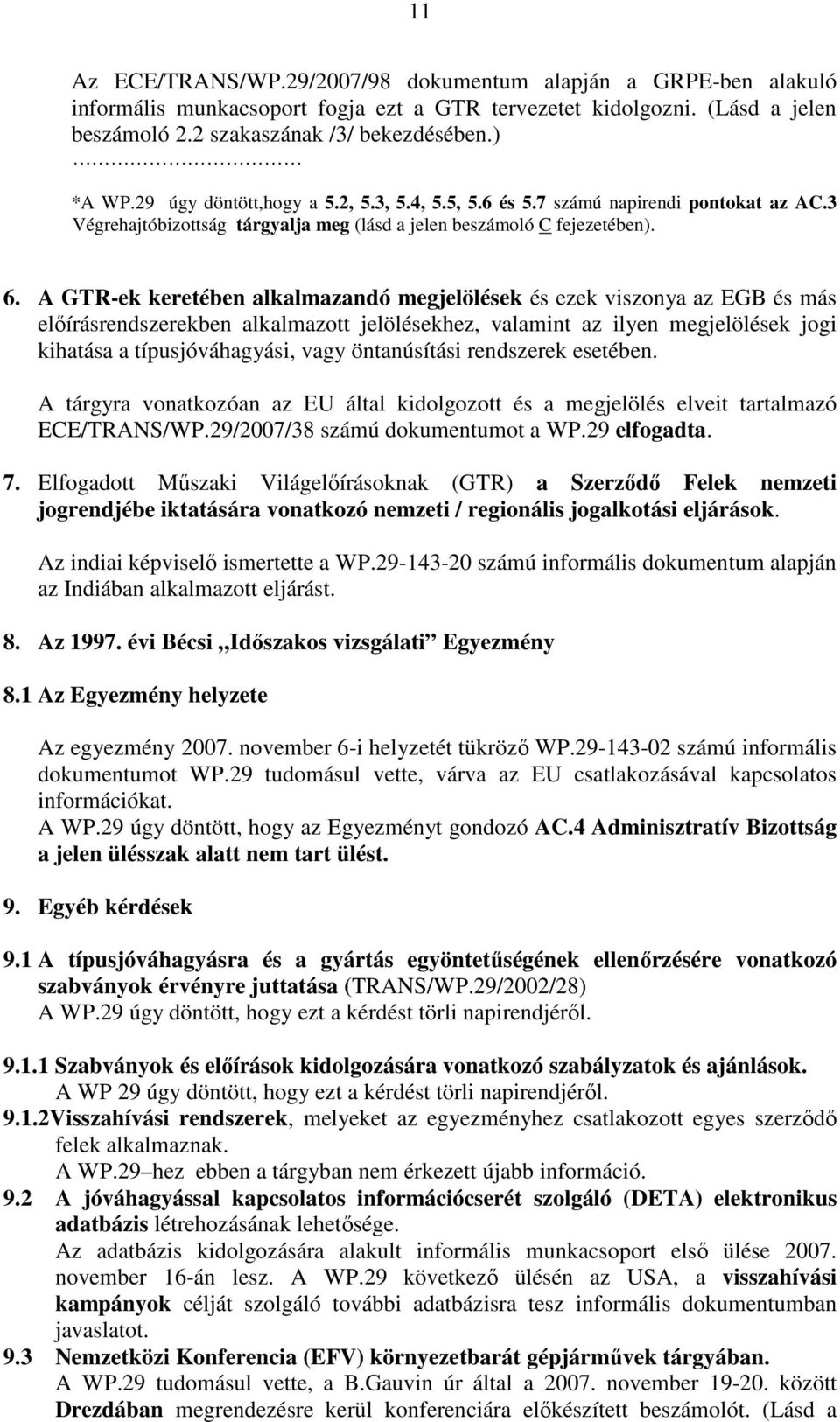 A GTR-ek keretében alkalmazandó megjelölések és ezek viszonya az EGB és más elıírásrendszerekben alkalmazott jelölésekhez, valamint az ilyen megjelölések jogi kihatása a típusjóváhagyási, vagy