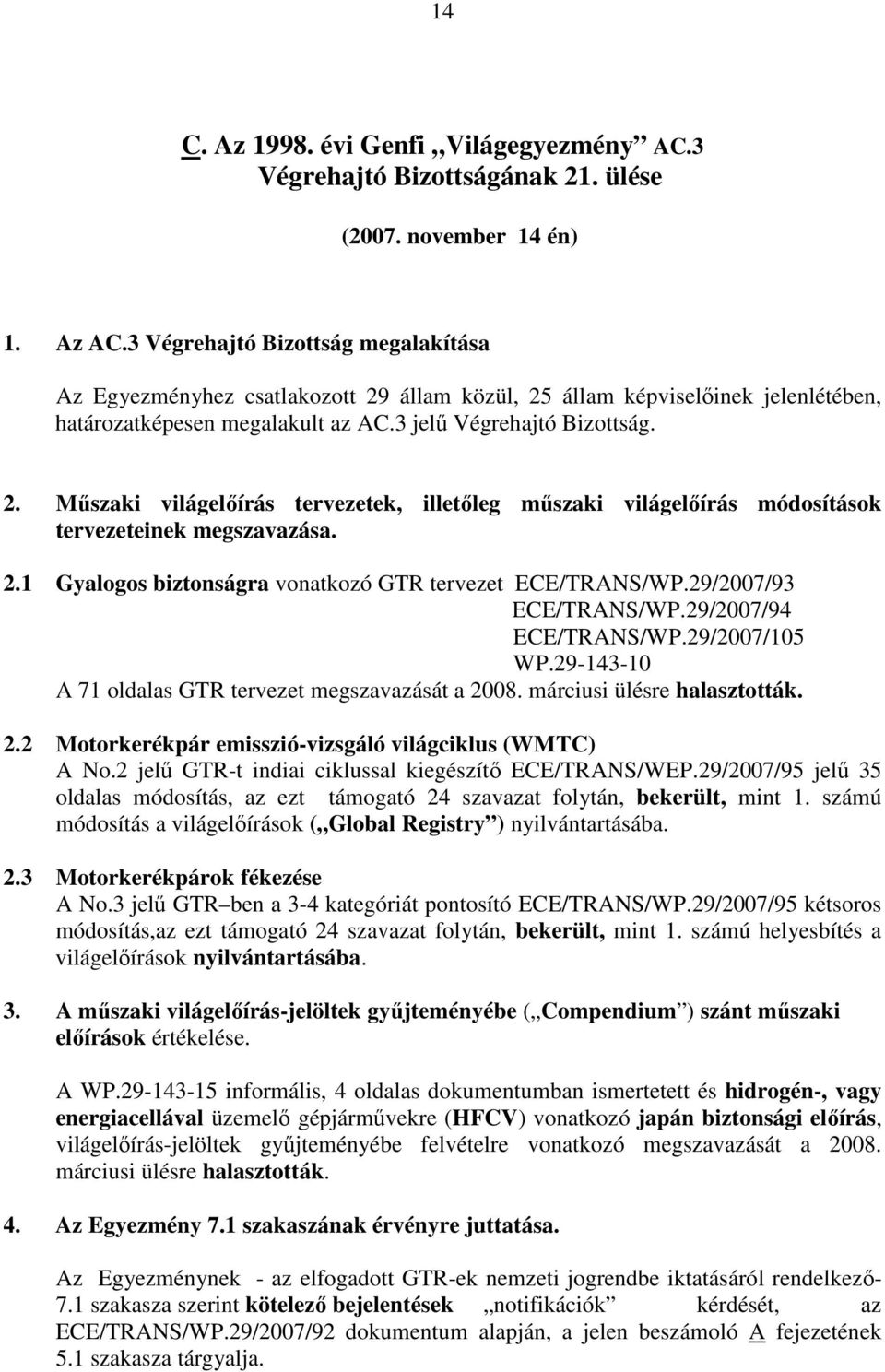 2.1 Gyalogos biztonságra vonatkozó GTR tervezet ECE/TRANS/WP.29/2007/93 ECE/TRANS/WP.29/2007/94 ECE/TRANS/WP.29/2007/105 WP.29-143-10 A 71 oldalas GTR tervezet megszavazását a 2008.