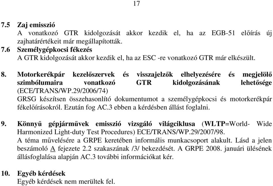 29/2006/74) GRSG készítsen összehasonlító dokumentumot a személygépkocsi és motorkerékpár fékelıírásokról. Ezután fog AC.3 ebben a kérdésben állást foglalni. 9.