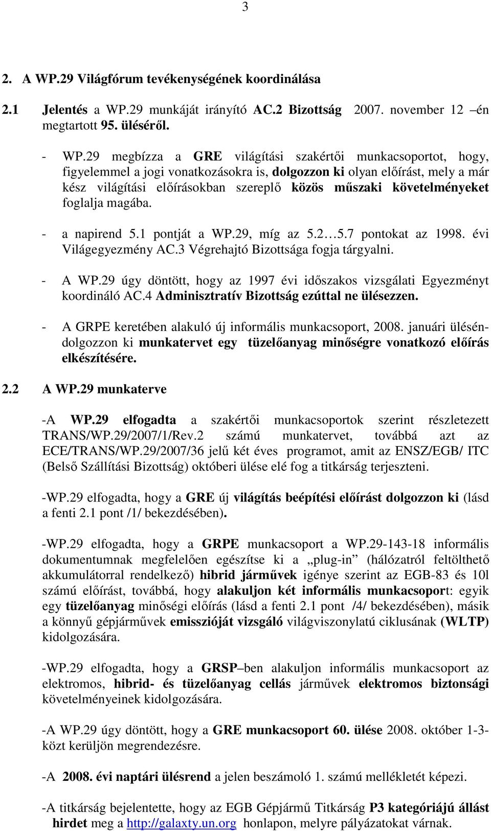 követelményeket foglalja magába. - a napirend 5.1 pontját a WP.29, míg az 5.2 5.7 pontokat az 1998. évi Világegyezmény AC.3 Végrehajtó Bizottsága fogja tárgyalni. - A WP.