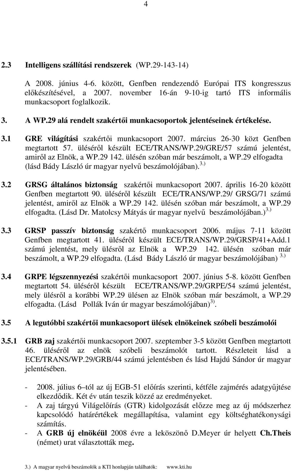 március 26-30 közt Genfben megtartott 57. ülésérıl készült ECE/TRANS/WP.29/GRE/57 számú jelentést, amirıl az Elnök, a WP.29 142. ülésén szóban már beszámolt, a WP.