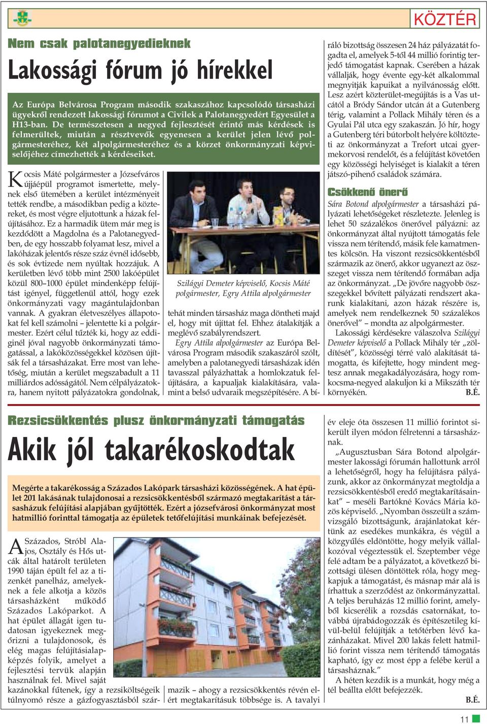 De természetesen a negyed fejlesztését érintõ más kérdések is felmerültek, miután a résztvevõk egyenesen a kerület jelen lévõ polgármesteréhez, két alpolgármesteréhez és a körzet önkormányzati