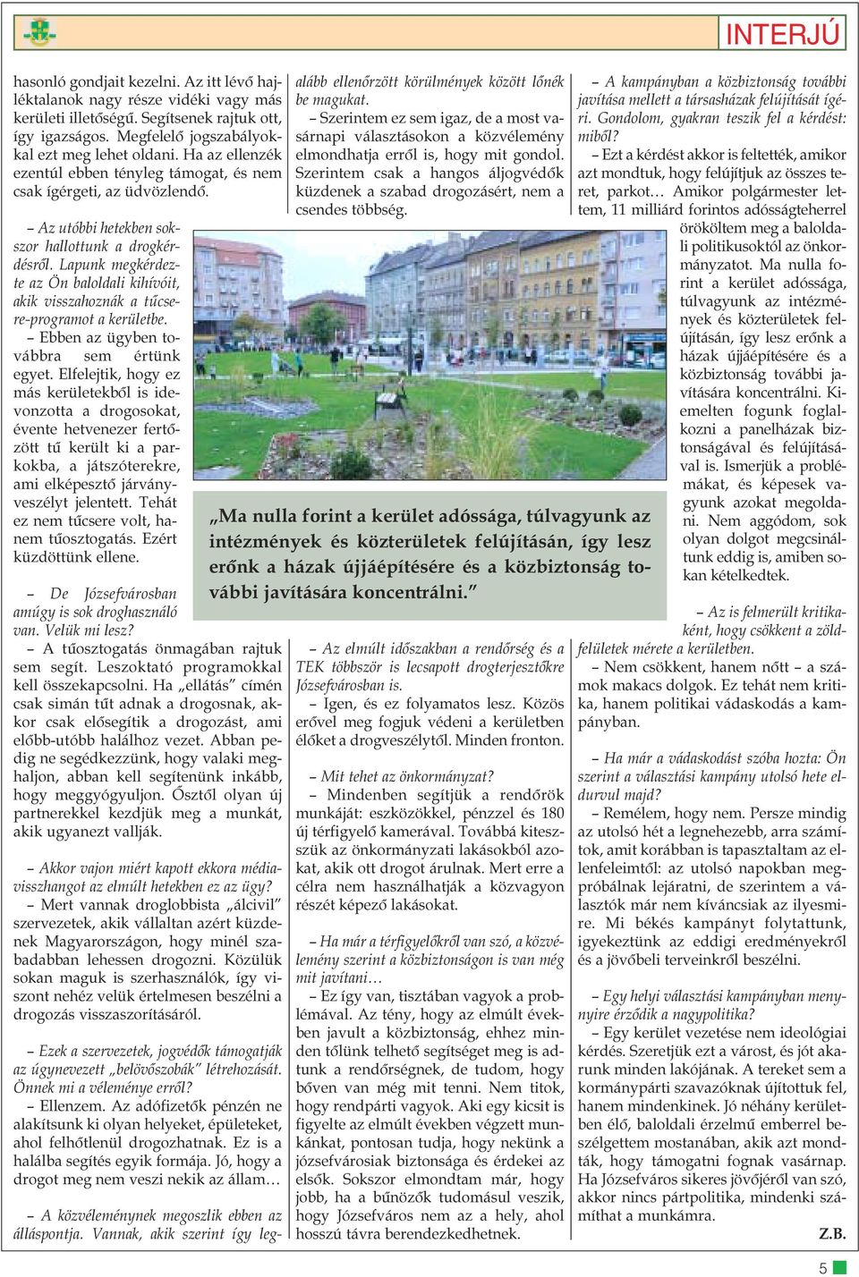 Lapunk megkérdezte az Ön baloldali kihívóit, akik visszahoznák a tûcsere-programot a kerületbe. Ebben az ügyben továbbra sem értünk egyet.