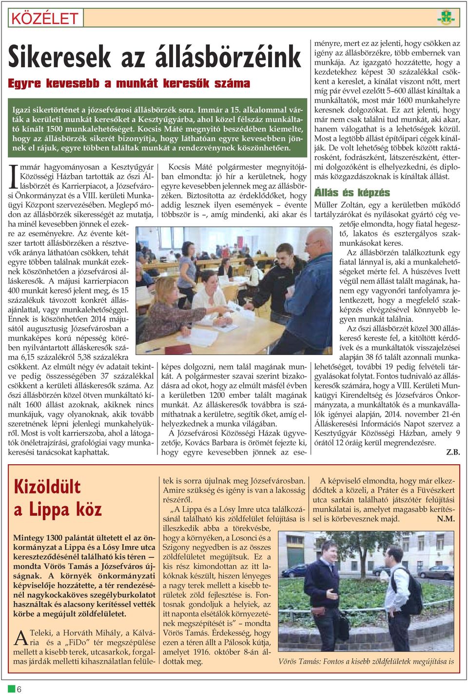 Kocsis Máté megnyitó beszédében kiemelte, hogy az állásbörzék sikerét bizonyítja, hogy láthatóan egyre kevesebben jönnek el rájuk, egyre többen találtak munkát a rendezvénynek köszönhetõen.