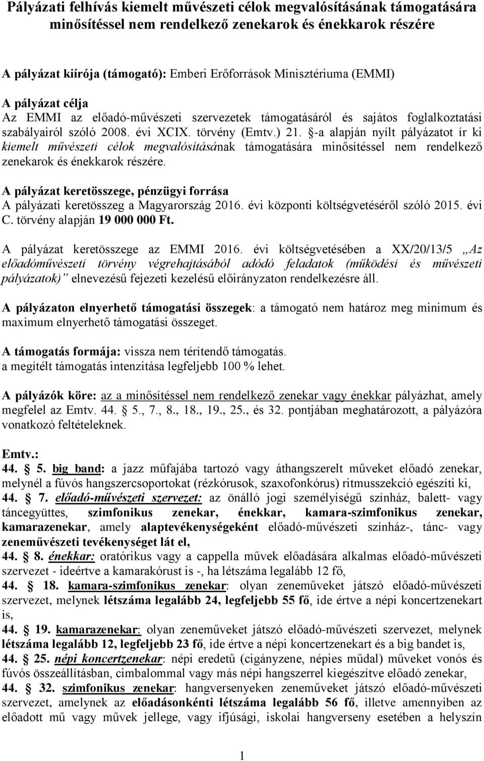 -a alapján nyílt pályázatot ír ki kiemelt művészeti célok megvalósításának támogatására minősítéssel nem rendelkező zenekarok és énekkarok részére.