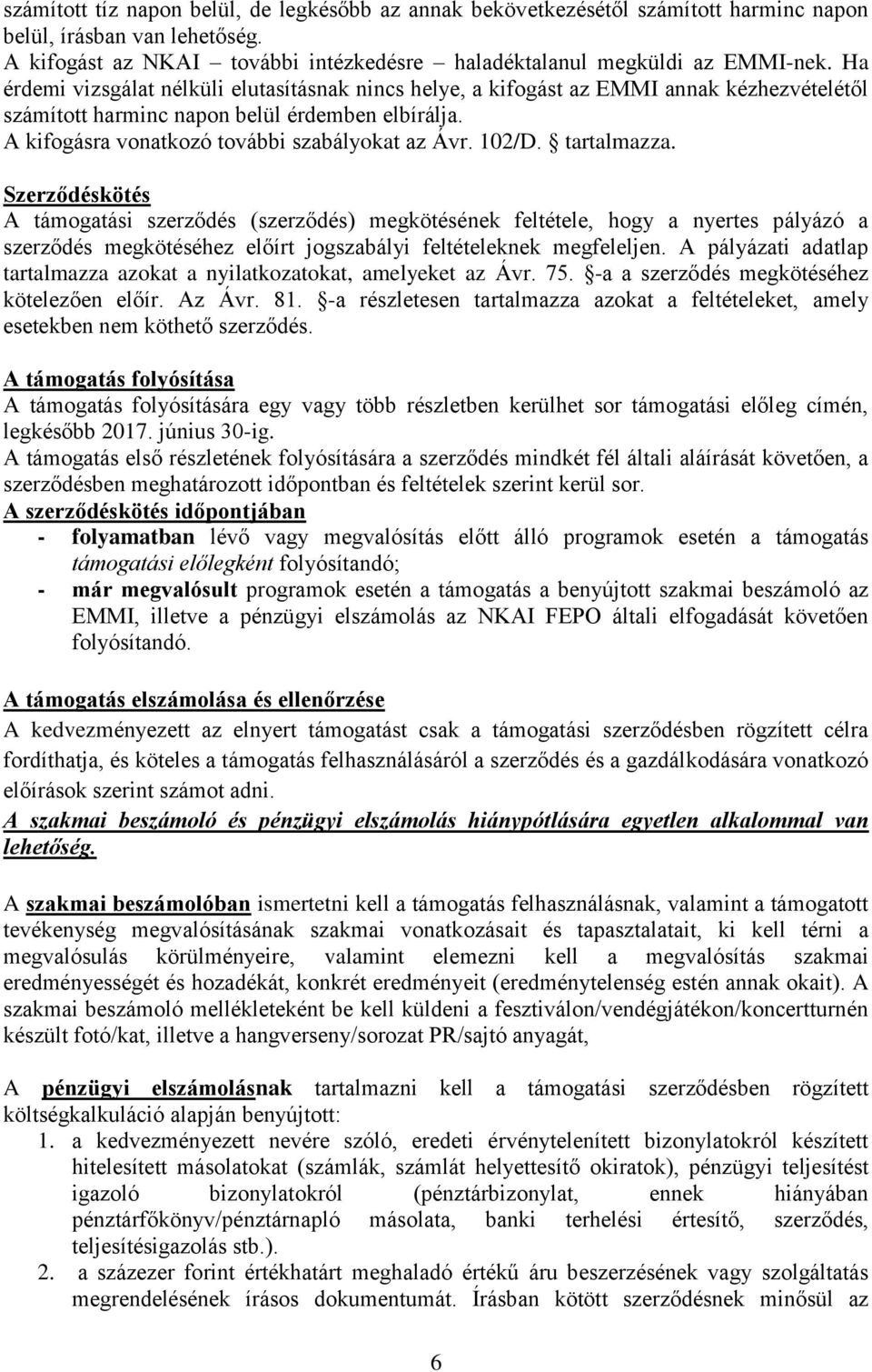 102/D. tartalmazza. Szerződéskötés A támogatási szerződés (szerződés) megkötésének feltétele, hogy a nyertes pályázó a szerződés megkötéséhez előírt jogszabályi feltételeknek megfeleljen.