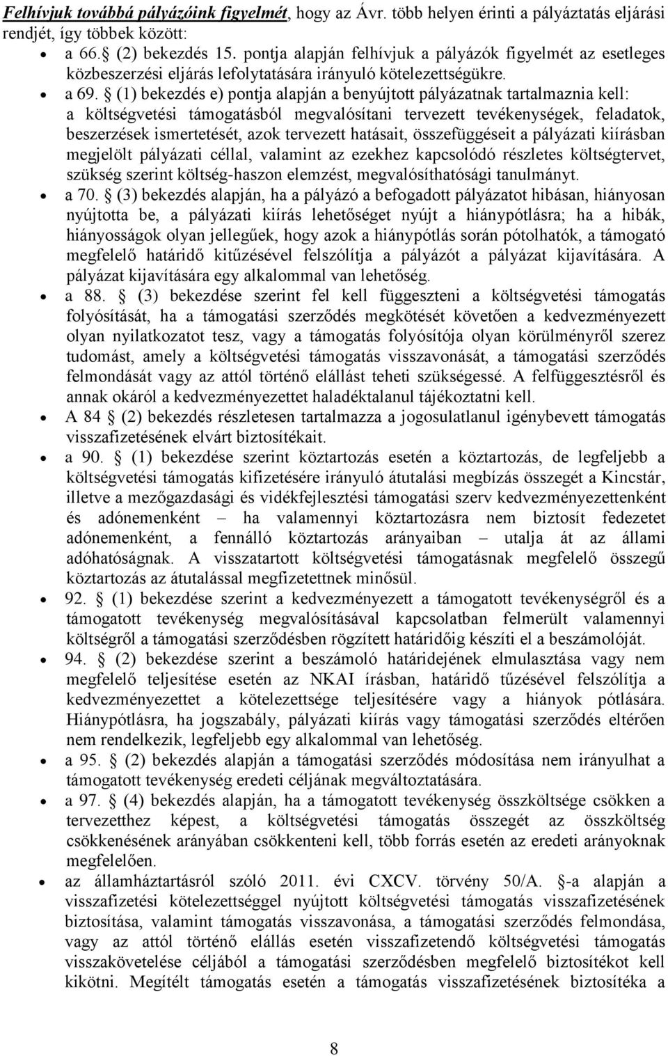 (1) bekezdés e) pontja alapján a benyújtott pályázatnak tartalmaznia kell: a költségvetési támogatásból megvalósítani tervezett tevékenységek, feladatok, beszerzések ismertetését, azok tervezett