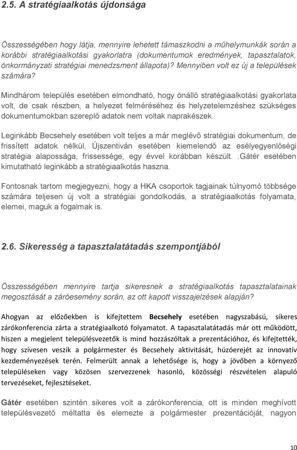 Mindhárom település esetében elmondható, hogy önálló stratégiaalkotási gyakorlata volt, de csak részben, a helyezet felméréséhez és helyzetelemzéshez szükséges dokumentumokban szereplő adatok nem