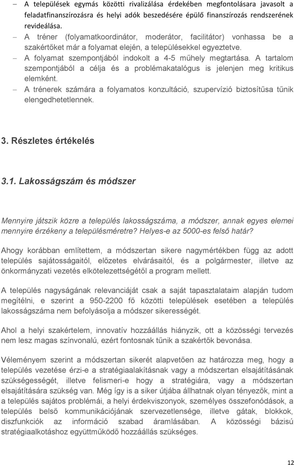 A tartalom szempontjából a célja és a problémakatalógus is jelenjen meg kritikus elemként. A trénerek számára a folyamatos konzultáció, szupervízió biztosítűsa tűnik elengedhetetlennek. 3.