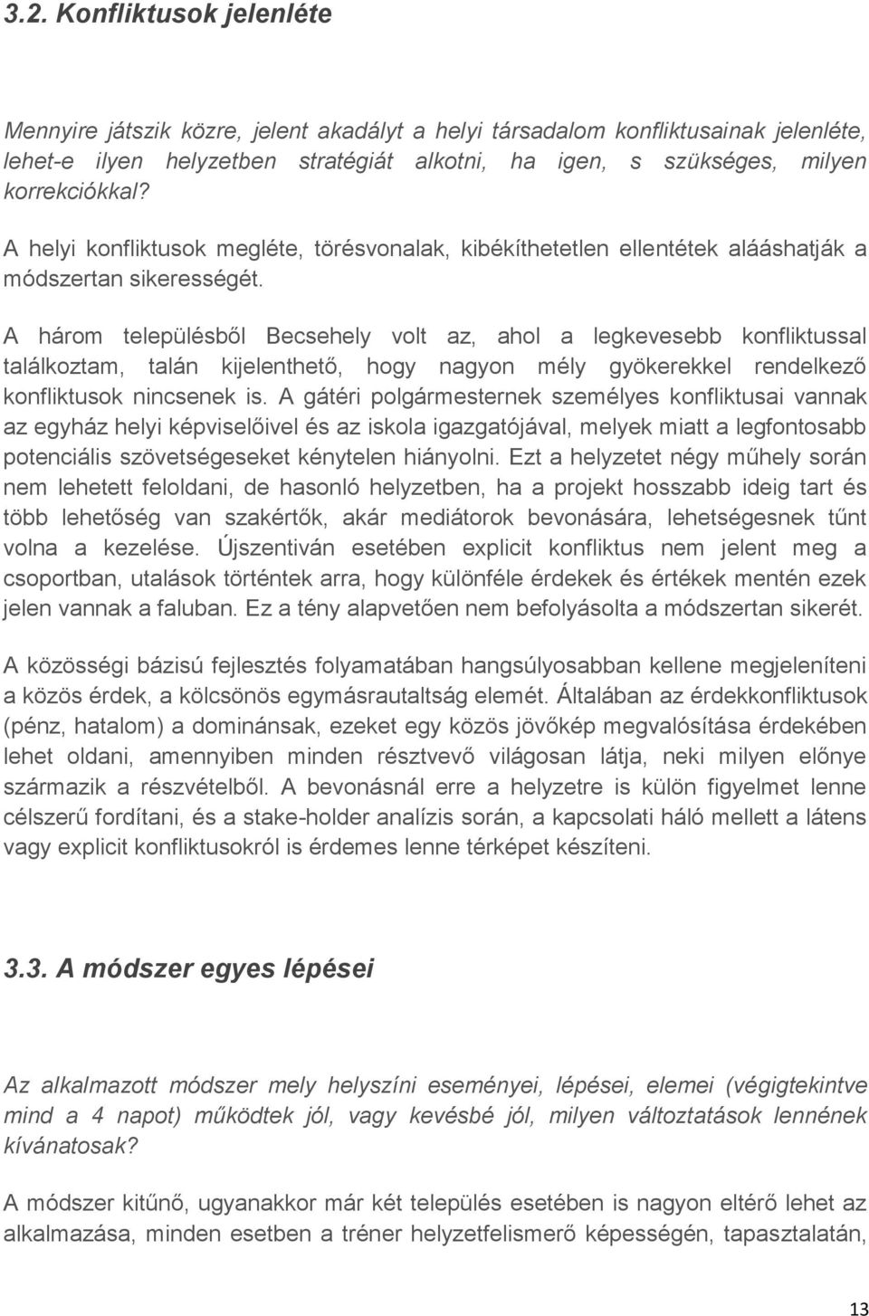 A három településből Becsehely volt az, ahol a legkevesebb konfliktussal találkoztam, talán kijelenthető, hogy nagyon mély gyökerekkel rendelkező konfliktusok nincsenek is.