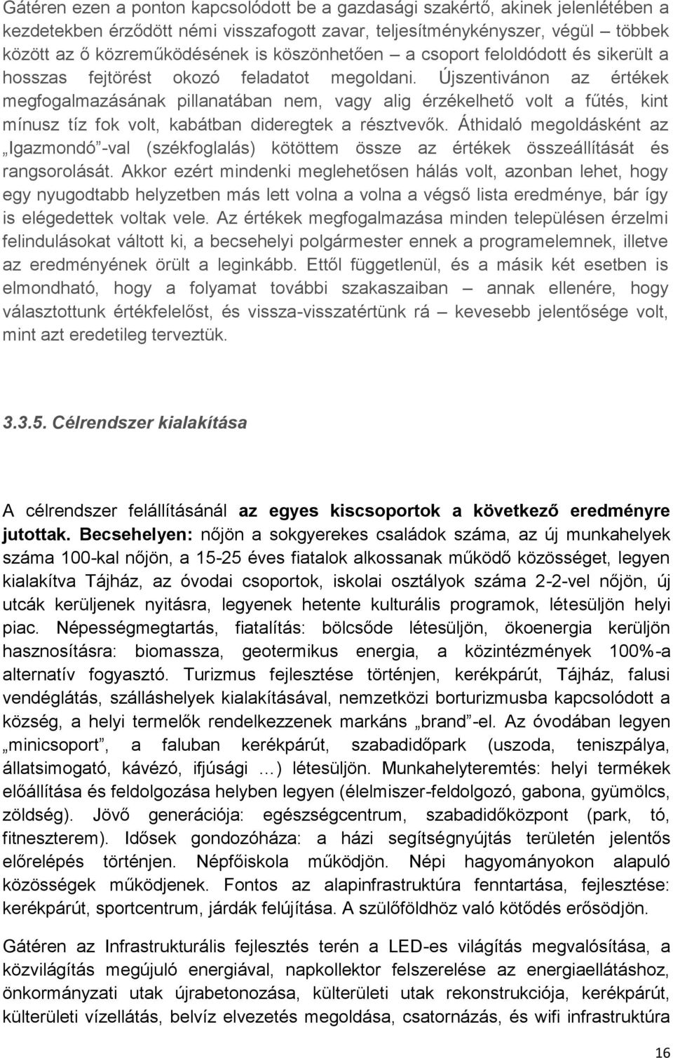 Újszentivánon az értékek megfogalmazásának pillanatában nem, vagy alig érzékelhető volt a fűtés, kint mínusz tíz fok volt, kabátban dideregtek a résztvevők.
