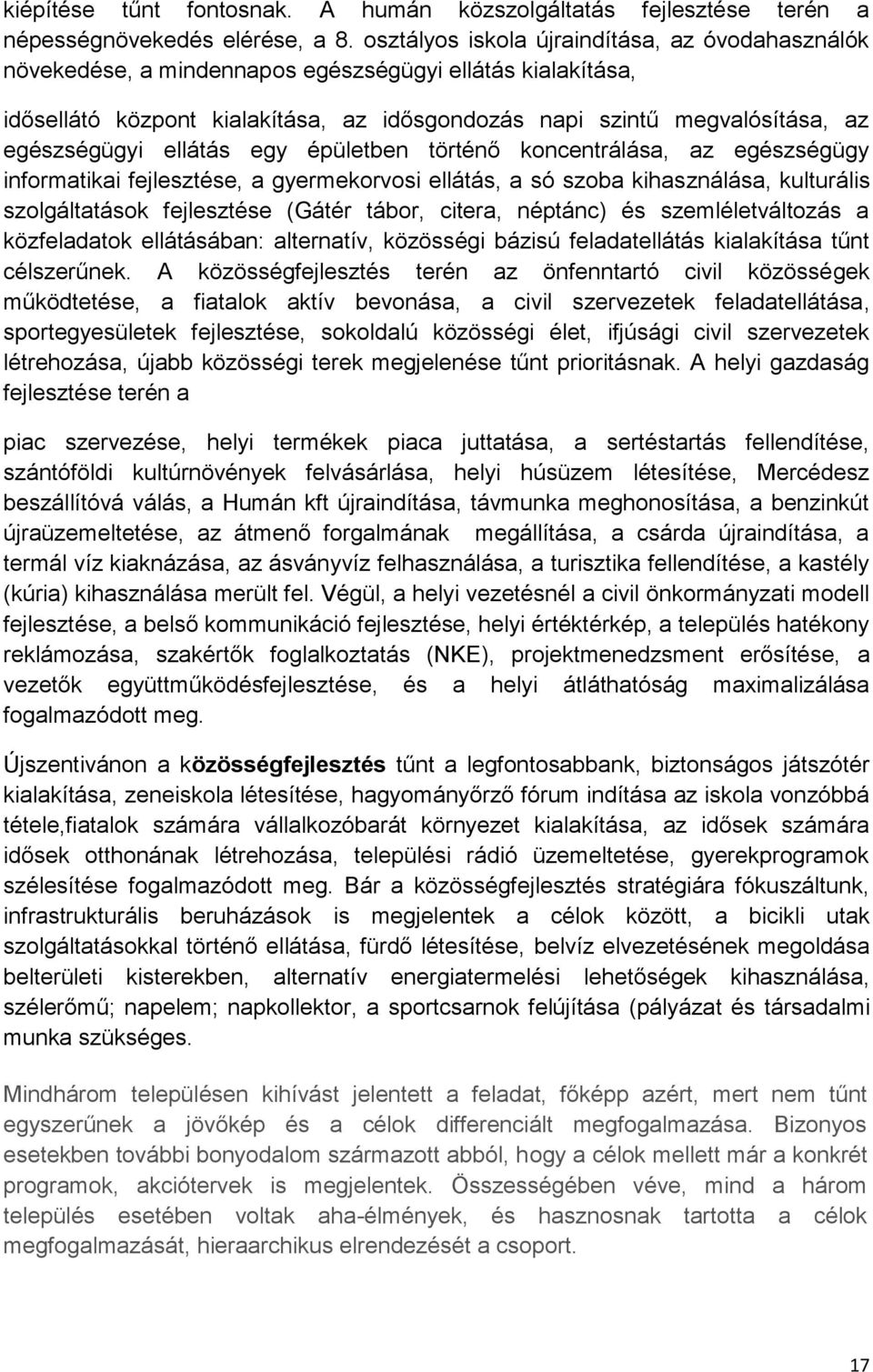 ellátás egy épületben történő koncentrálása, az egészségügy informatikai fejlesztése, a gyermekorvosi ellátás, a só szoba kihasználása, kulturális szolgáltatások fejlesztése (Gátér tábor, citera,