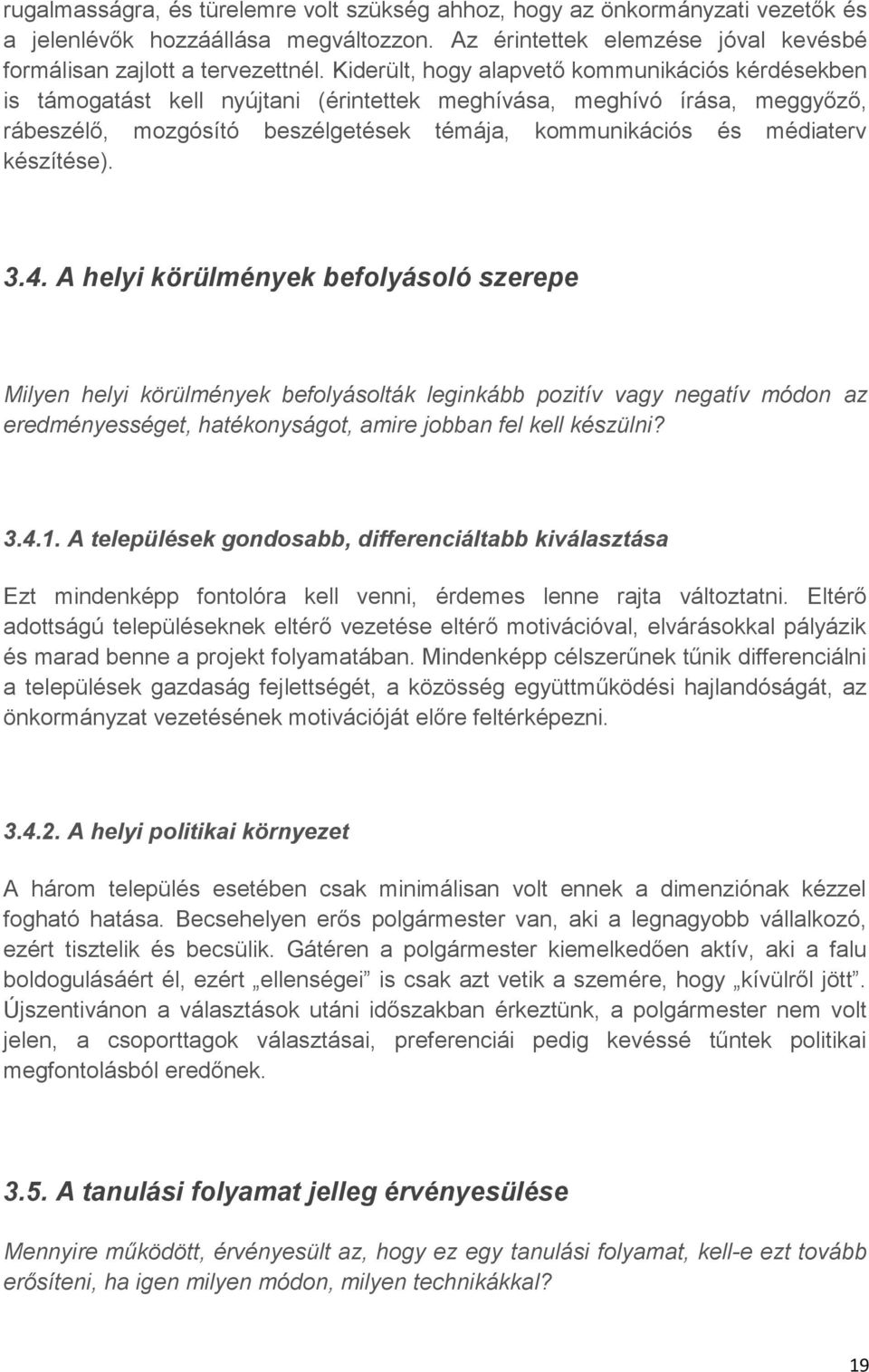 készítése). 3.4. A helyi körülmények befolyásoló szerepe Milyen helyi körülmények befolyásolták leginkább pozitív vagy negatív módon az eredményességet, hatékonyságot, amire jobban fel kell készülni?