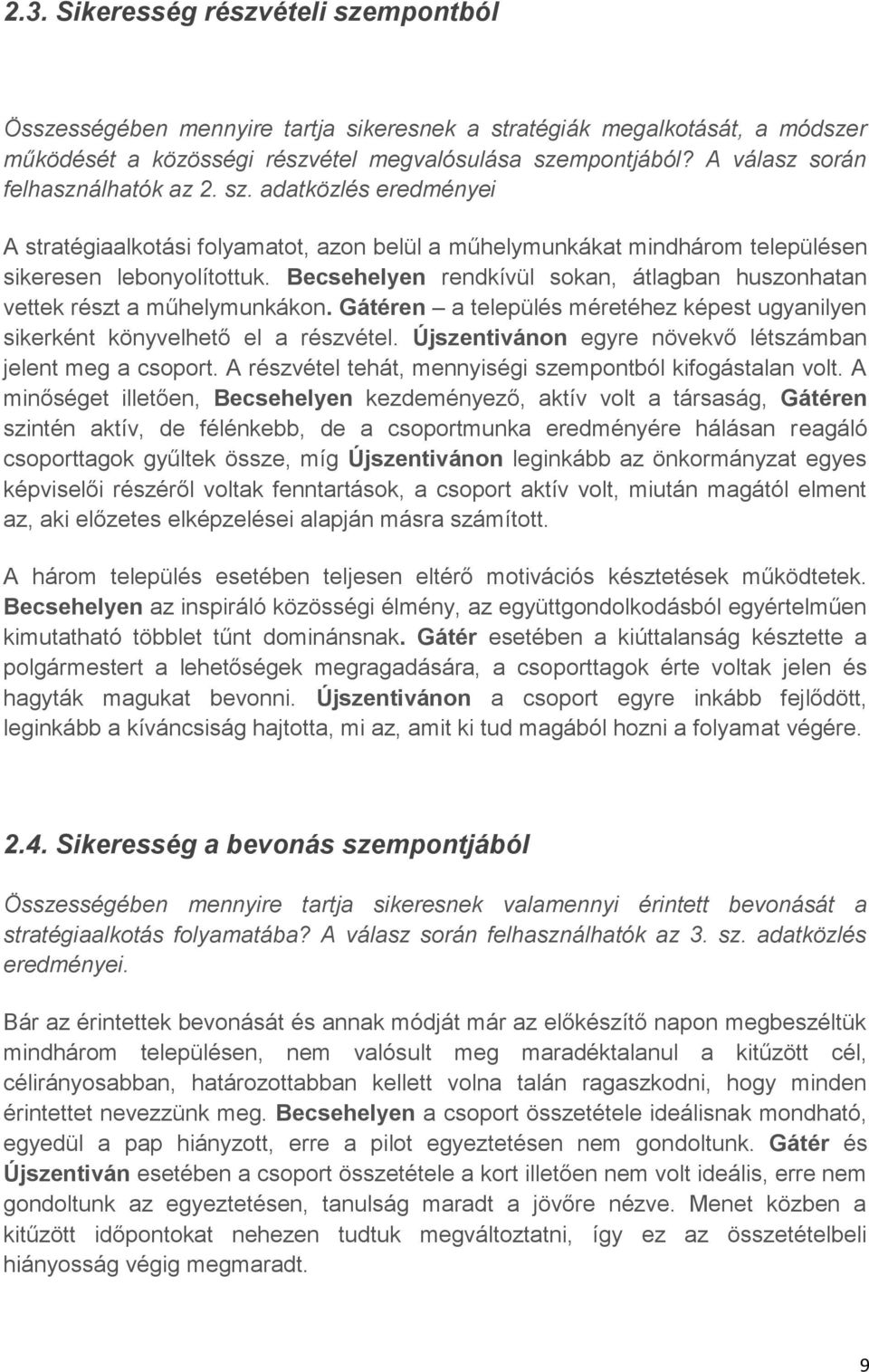 Becsehelyen rendkívül sokan, átlagban huszonhatan vettek részt a műhelymunkákon. Gátéren a település méretéhez képest ugyanilyen sikerként könyvelhető el a részvétel.