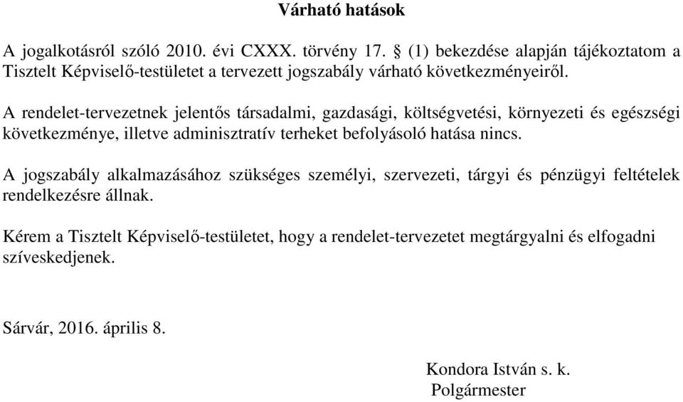 A rendelet-tervezetnek jelentős társadalmi, gazdasági, költségvetési, környezeti és egészségi következménye, illetve adminisztratív terheket befolyásoló