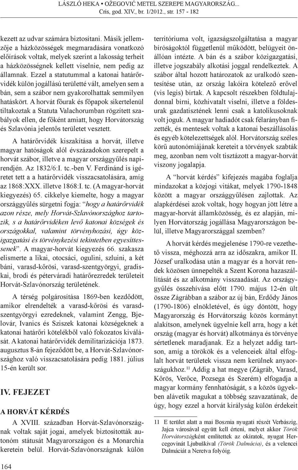 Ezzel a statutummal a katonai határőrvidék külön jogállású területté vált, amelyen sem a bán, sem a szábor nem gyakorolhattak semmilyen hatáskört.