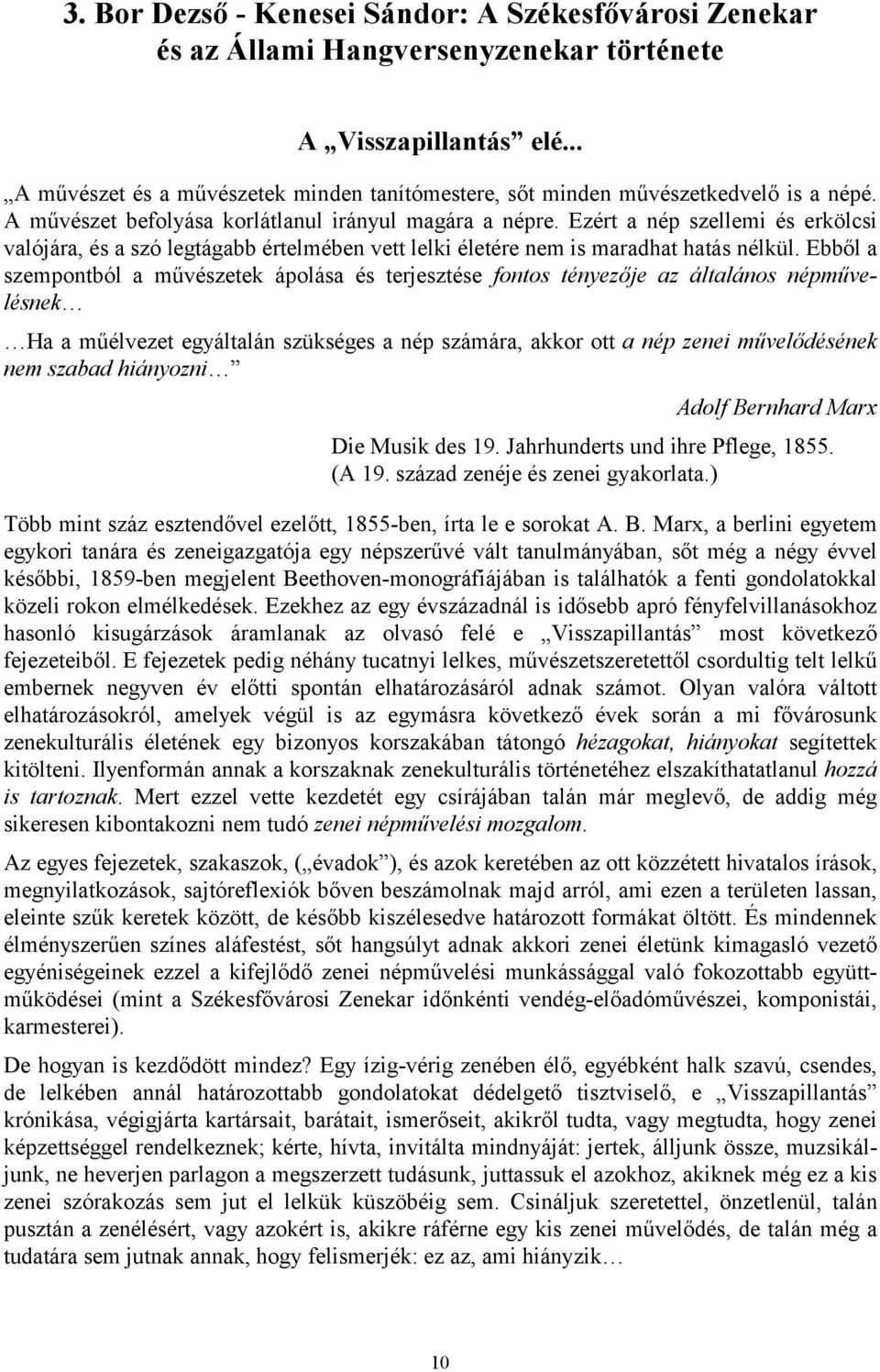Ezért a nép szellemi és erkölcsi valójára, és a szó legtágabb értelmében vett lelki életére nem is maradhat hatás nélkül.