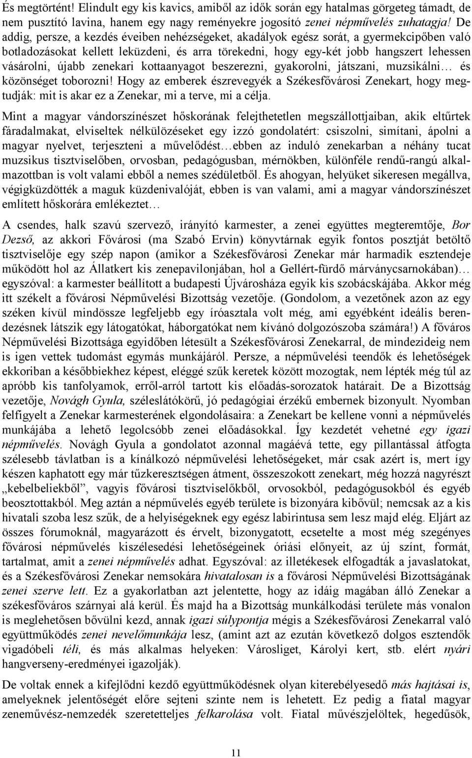 újabb zenekari kottaanyagot beszerezni, gyakorolni, játszani, muzsikálni és közönséget toborozni!