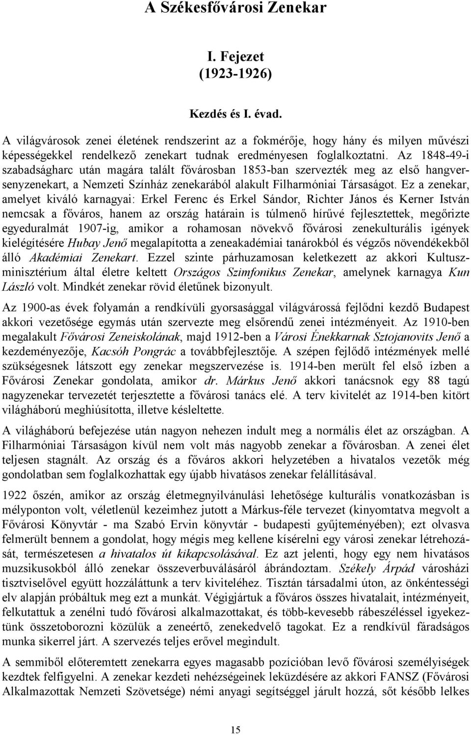 Az 1848-49-i szabadságharc után magára talált fővárosban 1853-ban szervezték meg az első hangversenyzenekart, a Nemzeti Színház zenekarából alakult Filharmóniai Társaságot.