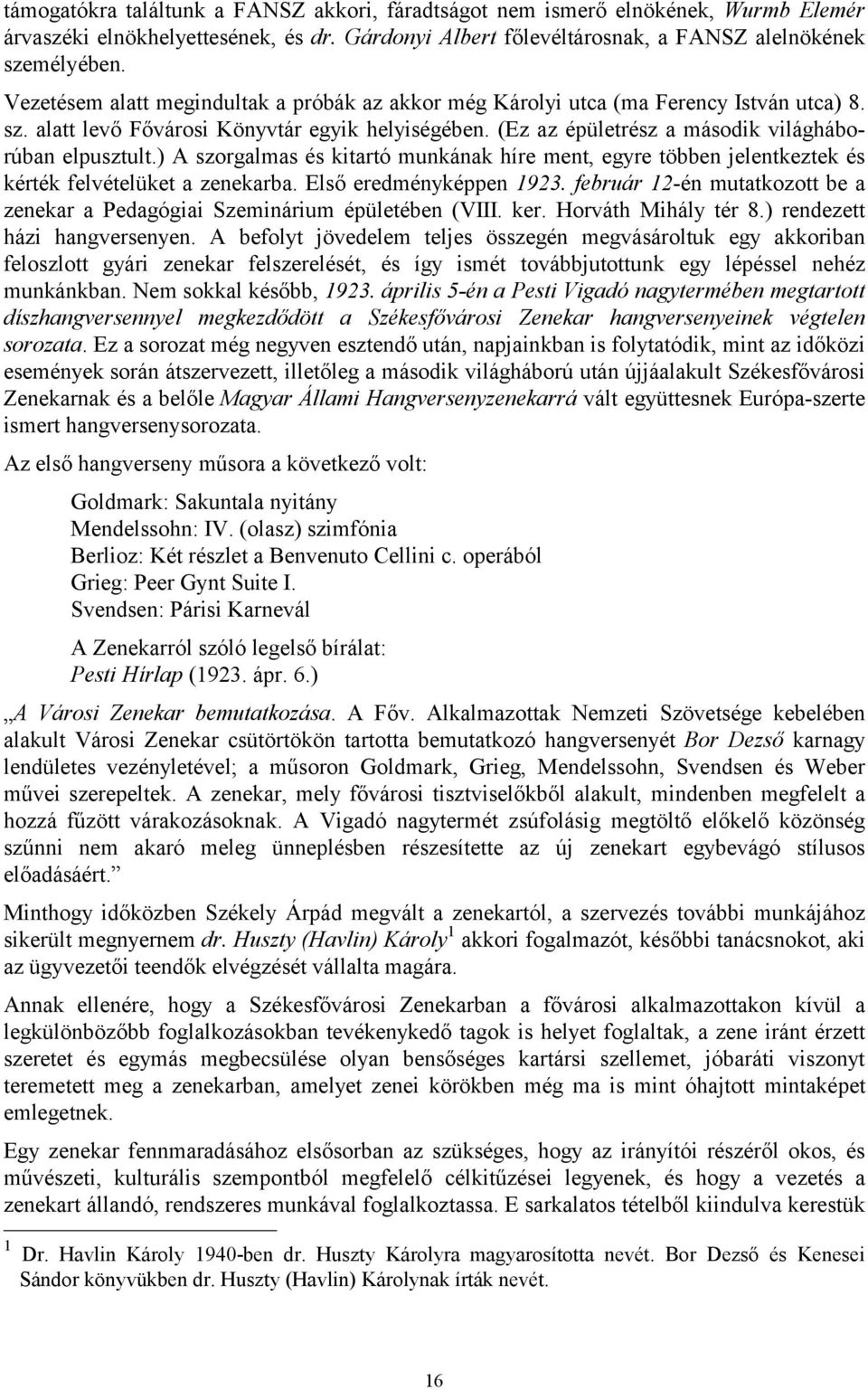 ) A szorgalmas és kitartó munkának híre ment, egyre többen jelentkeztek és kérték felvételüket a zenekarba. Első eredményképpen 1923.