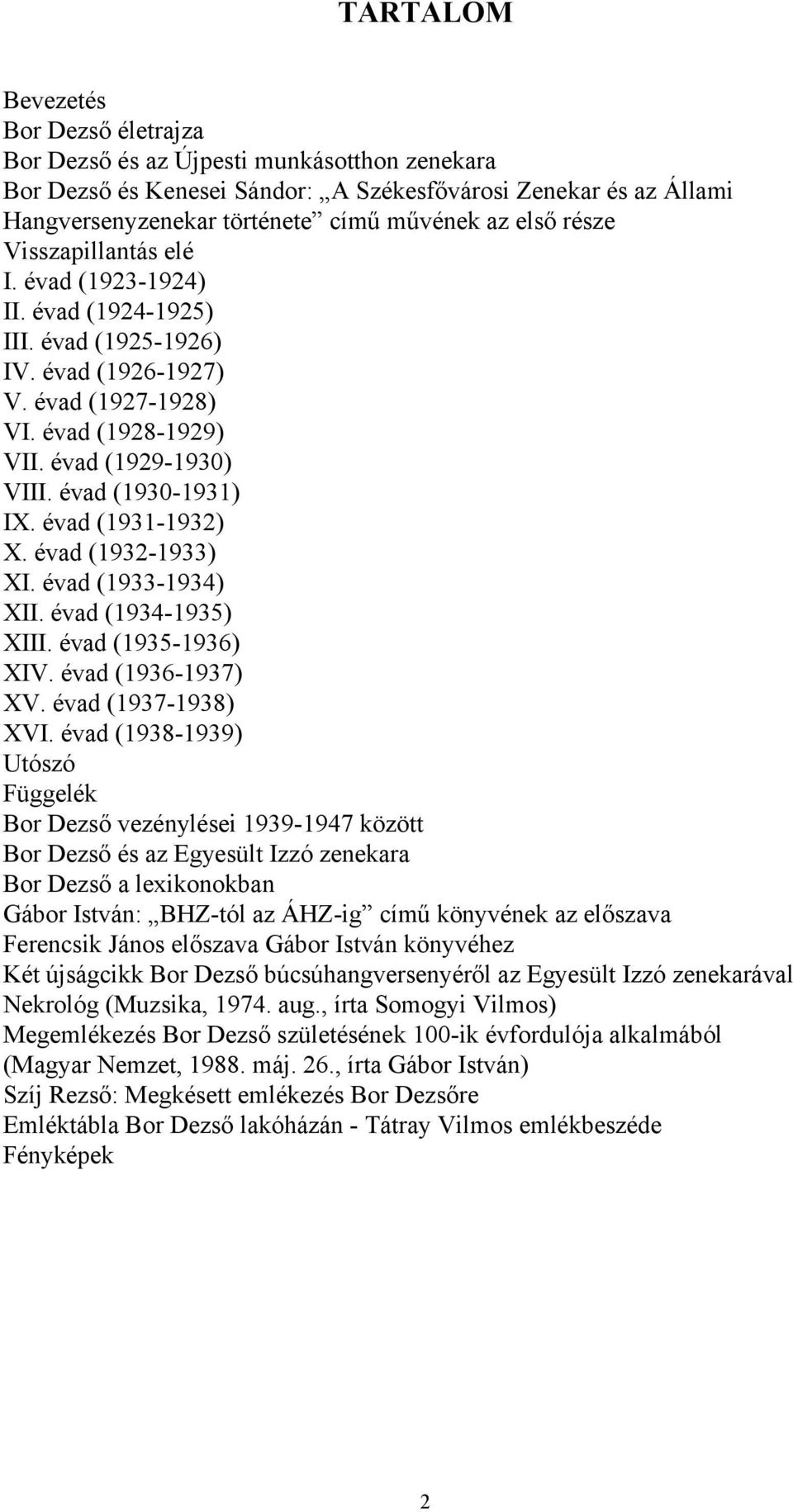 évad (1930-1931) IX. évad (1931-1932) X. évad (1932-1933) XI. évad (1933-1934) XII. évad (1934-1935) XIII. évad (1935-1936) XIV. évad (1936-1937) XV. évad (1937-1938) XVI.