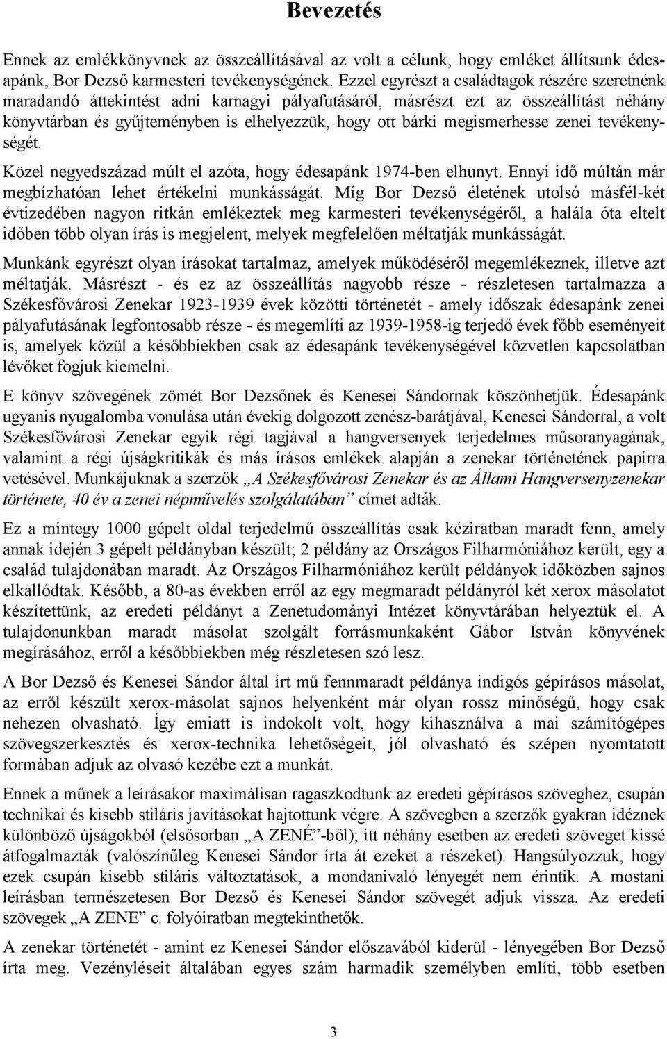 megismerhesse zenei tevékenységét. Közel negyedszázad múlt el azóta, hogy édesapánk 1974-ben elhunyt. Ennyi idő múltán már megbízhatóan lehet értékelni munkásságát.