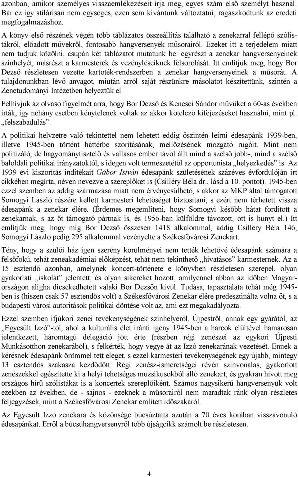 Ezeket itt a terjedelem miatt nem tudjuk közölni, csupán két táblázatot mutatunk be: egyrészt a zenekar hangversenyeinek színhelyét, másrészt a karmesterek és vezényléseiknek felsorolását.