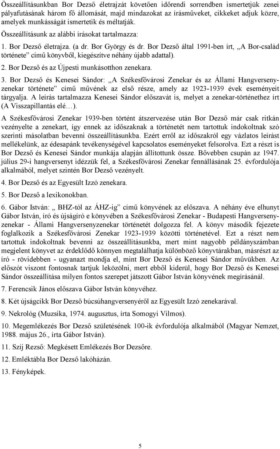Bor Dezső által 1991-ben írt, A Bor-család története című könyvből, kiegészítve néhány újabb adattal). 2. Bor Dezső és az Újpesti munkásotthon zenekara. 3.