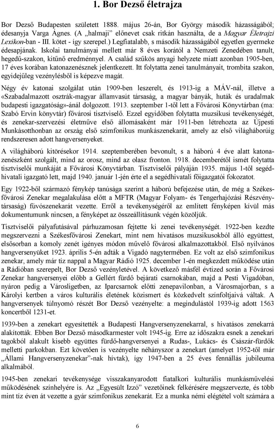 Iskolai tanulmányai mellett már 8 éves korától a Nemzeti Zenedében tanult, hegedű-szakon, kitűnő eredménnyel.