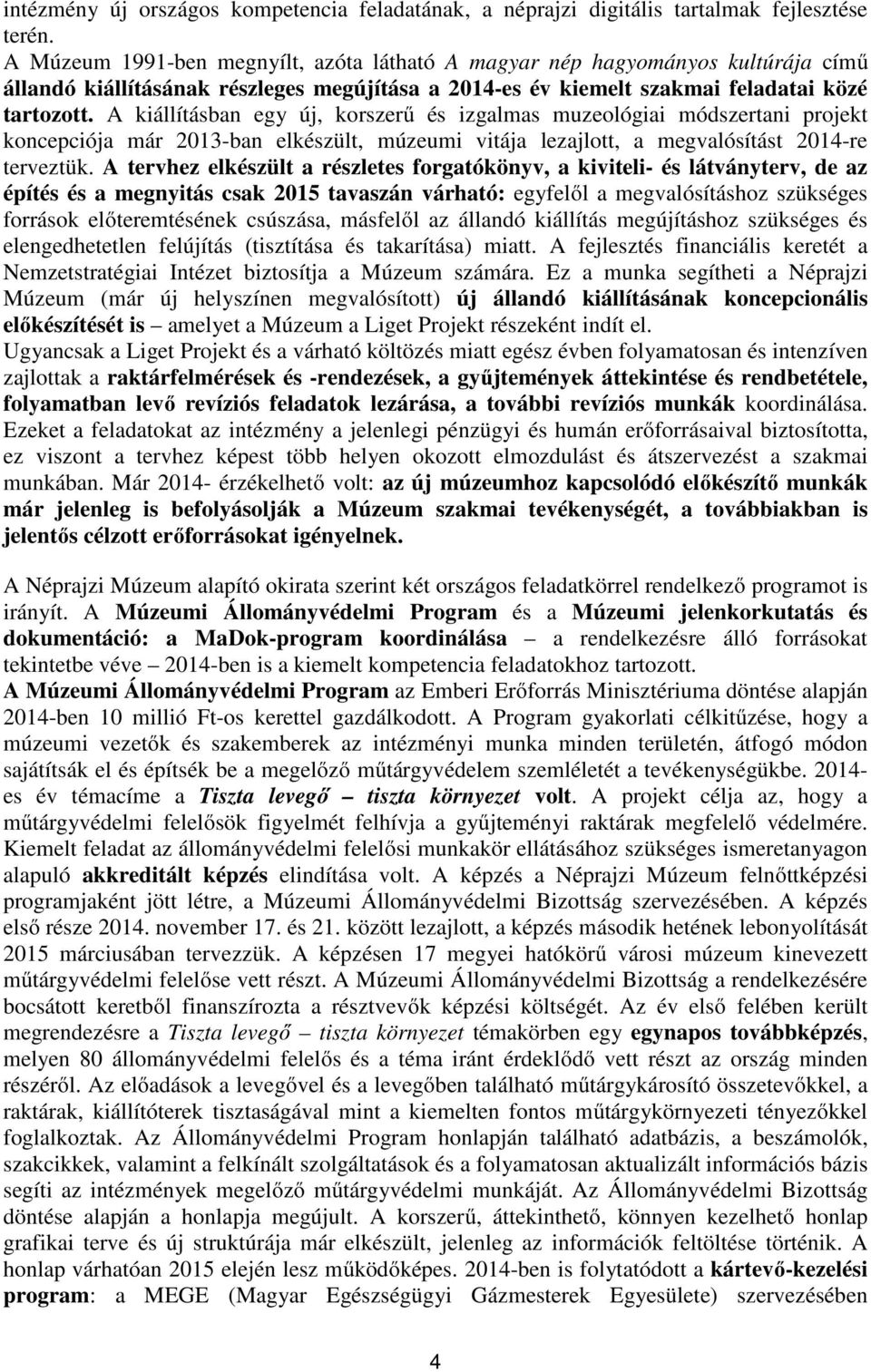 A kiállításban egy új, korszerű és izgalmas muzeológiai módszertani projekt koncepciója már 2013-ban elkészült, múzeumi vitája lezajlott, a megvalósítást 2014-re terveztük.