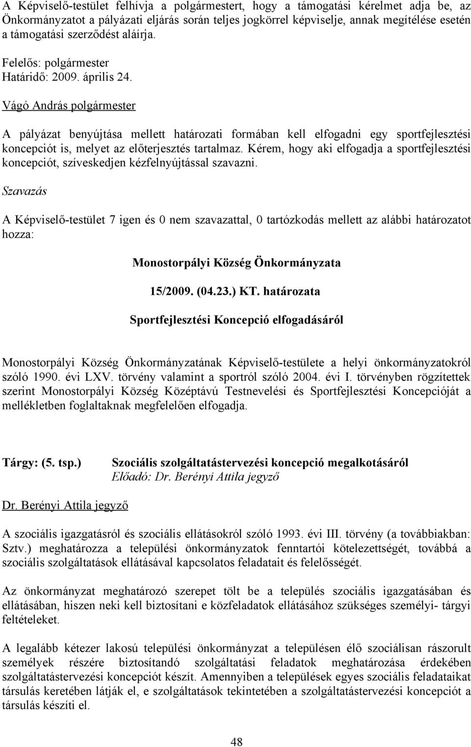 Vágó András polgármester A pályázat benyújtása mellett határozati formában kell elfogadni egy sportfejlesztési koncepciót is, melyet az előterjesztés tartalmaz.