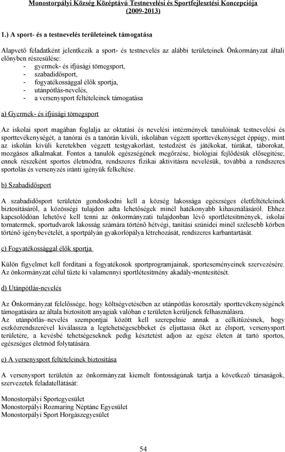 tömegsport, - szabadidősport, - fogyatékossággal élők sportja, - utánpótlás-nevelés, - a versenysport feltételeinek támogatása a) Gyermek- és ifjúsági tömegsport Az iskolai sport magában foglalja az