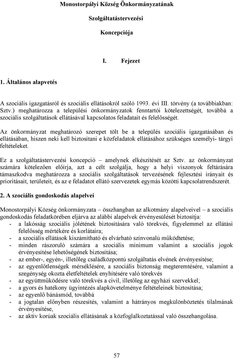 Az önkormányzat meghatározó szerepet tölt be a település szociális igazgatásában és ellátásában, hiszen neki kell biztosítani e közfeladatok ellátásához szükséges személyi- tárgyi feltételeket.