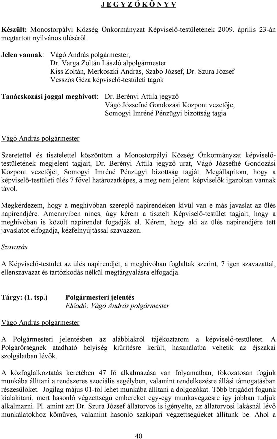 Berényi Attila jegyző Vágó Józsefné Gondozási Központ vezetője, Somogyi Imréné Pénzügyi bizottság tagja Vágó András polgármester Szeretettel és tisztelettel köszöntöm a Monostorpályi Község