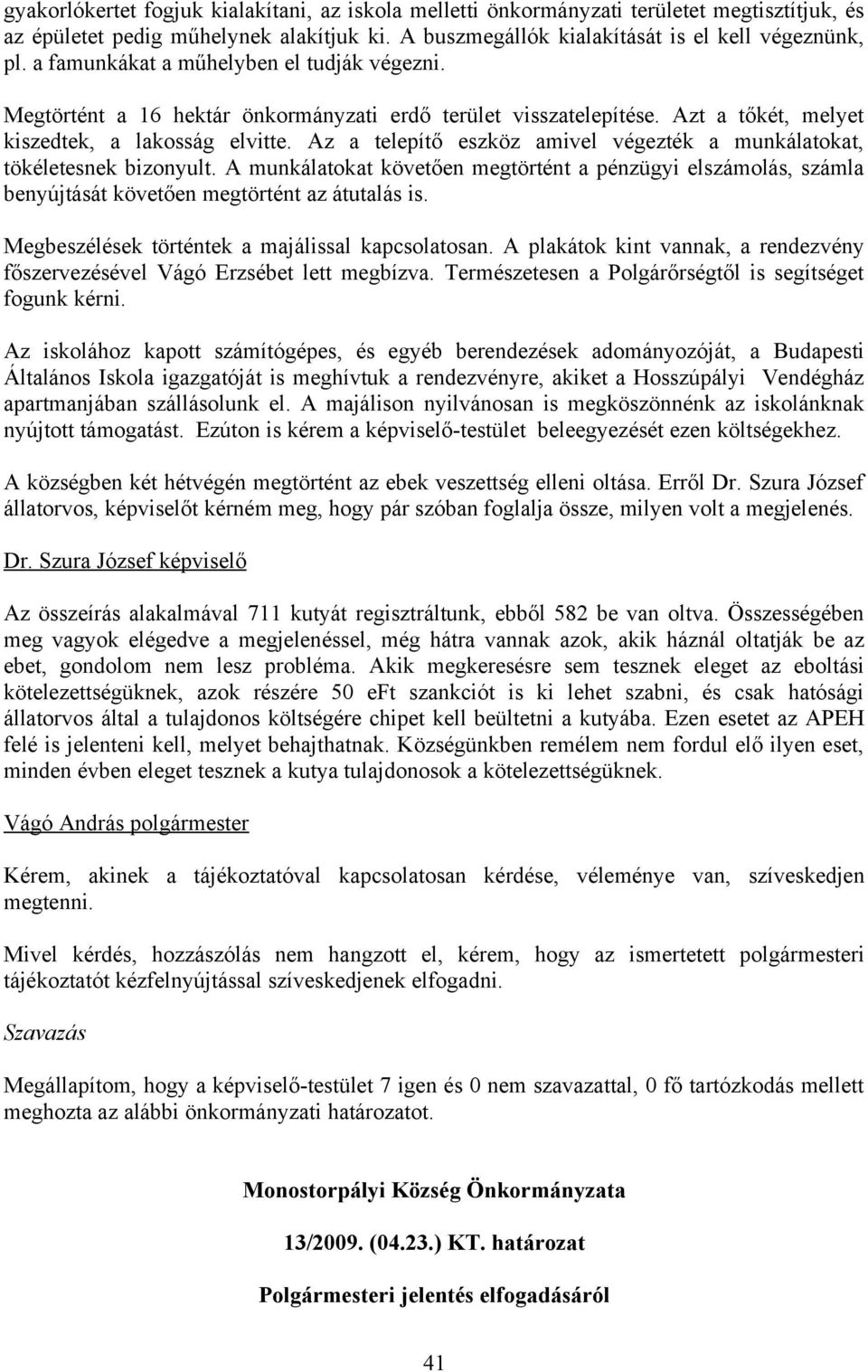 Az a telepítő eszköz amivel végezték a munkálatokat, tökéletesnek bizonyult. A munkálatokat követően megtörtént a pénzügyi elszámolás, számla benyújtását követően megtörtént az átutalás is.