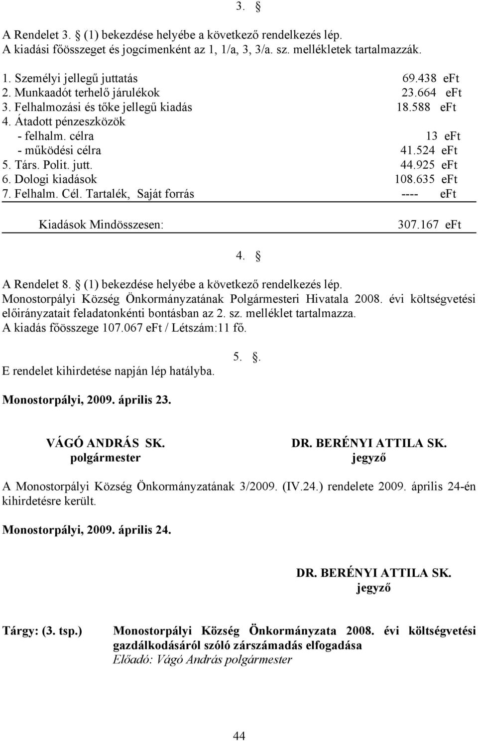 Dologi kiadások 108.635 eft 7. Felhalm. Cél. Tartalék, Saját forrás ---- eft Kiadások Mindösszesen: 307.167 eft 4. A Rendelet 8. (1) bekezdése helyébe a következő rendelkezés lép.