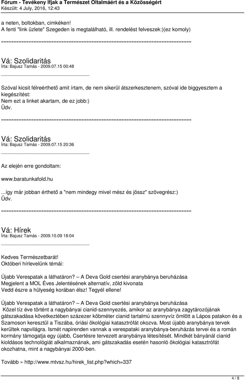 Vá: Szolidaritás Írta: Bajusz Tamás - 2009.07.15 20:36 Az elején erre gondoltam: www.baratunkafold.hu...így már jobban érthető a "nem mindegy mivel mész és jössz" szövegrész:) Üdv.