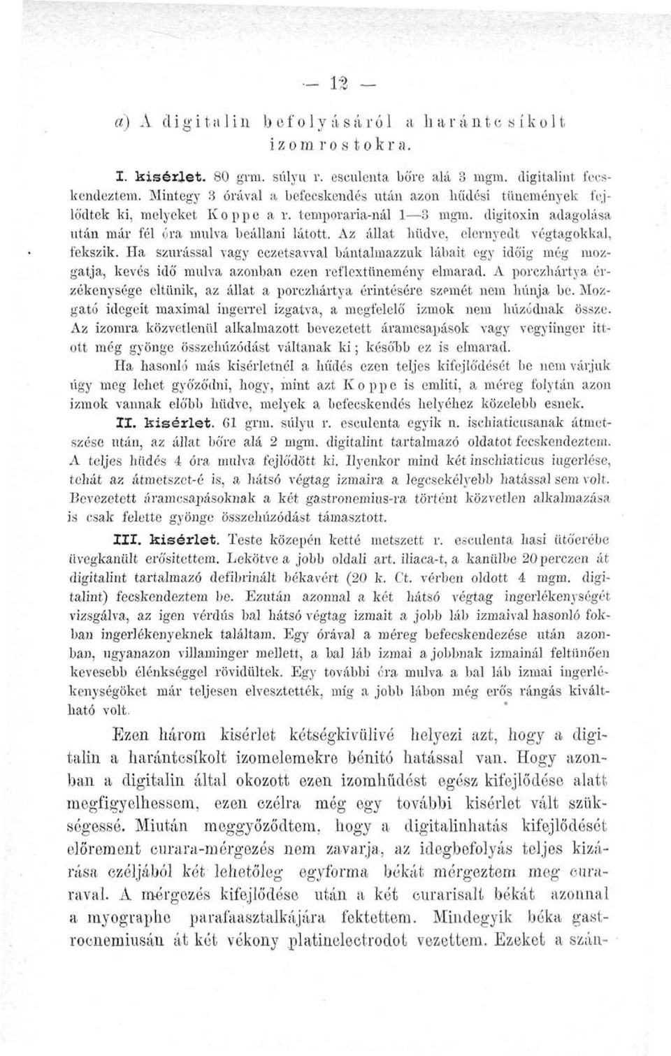 Az állat hüdve, elernyedt végtagokkal, fekszik. Ha szúrással vagy eczetsavval bántalmazzuk lábait egy időig még mozgatja, kevés idő múlva azonban ezen reflextünemény elmarad.