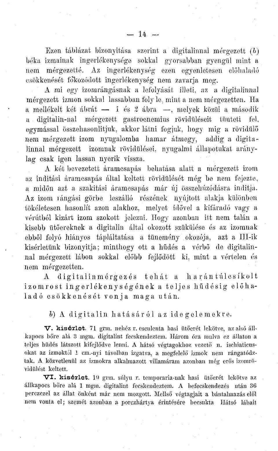 A mi egy izomrángásnak a lefolyását illeti, az a digítalinnal mérgezett izmon sokkal lassabban foly le ; mint a nem mérgezetten.