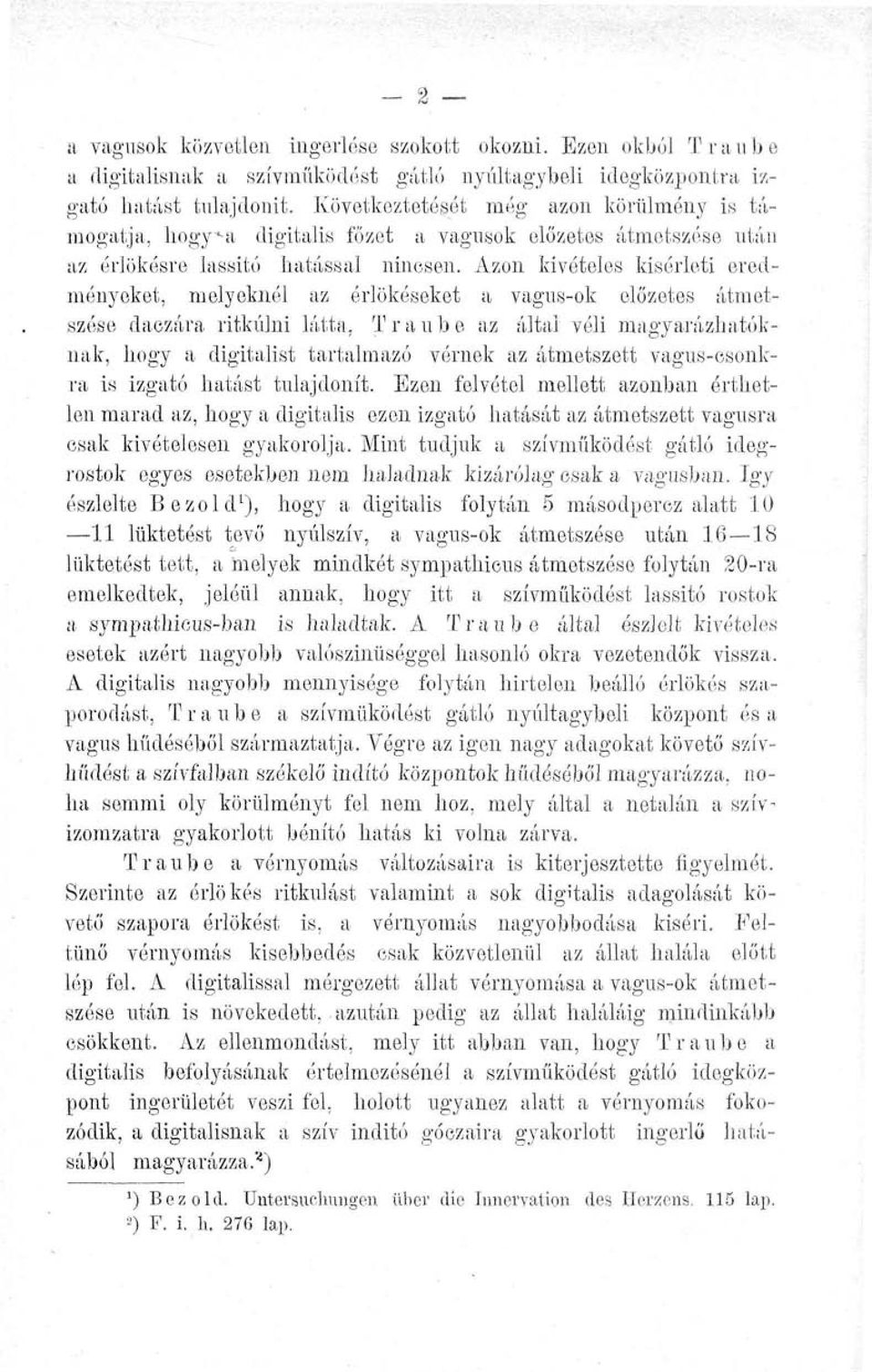 Azon kivételes kísérleti eredményeket, melyeknél az érlökóseket a vagus-ok előzetes átmetszése daczára ritkulni látta, T r a u b e az által véli magyarázhatók - nak, hogy a digitálist tartalmazó